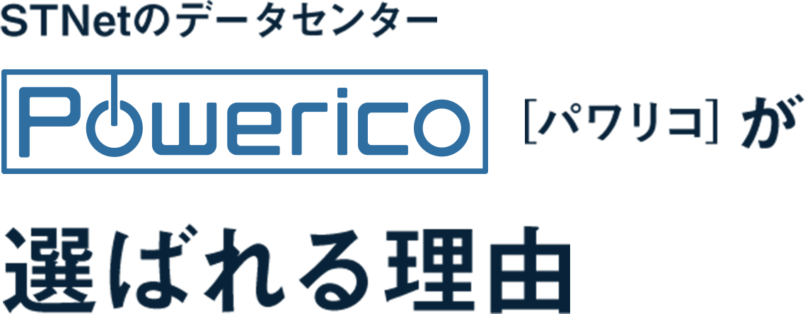 STNetのデータセンターpowerico [パワリコ]が 選ばれる理由