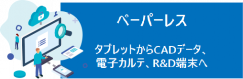 ペーパーレス タブレットからCADデータ、電子カルテ、R&D端末へ